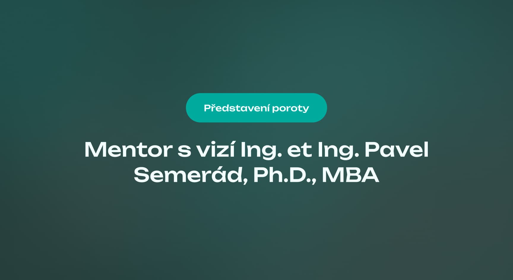 Mentor s vizí: Ing. et Ing. Pavel Semerád, Ph.D., MBA